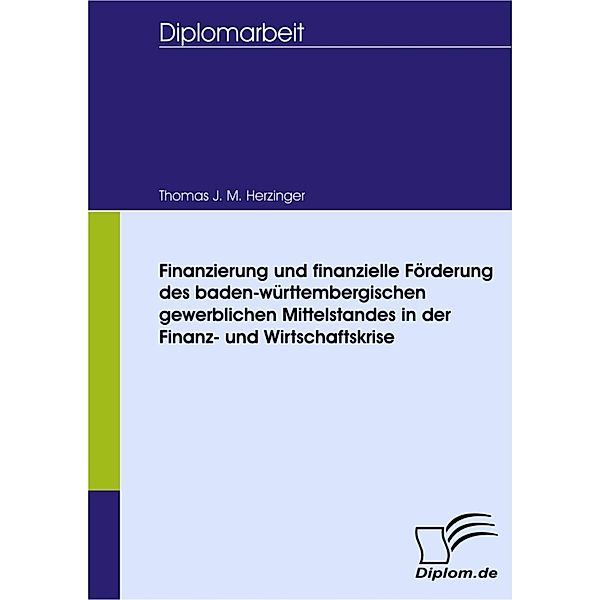 Finanzierung und Finanzielle Förderung des baden-württembergischen gewerblichen Mittelstandes in der Finanz- und Wirtschaftskrise, Thomas J. M. Herzinger