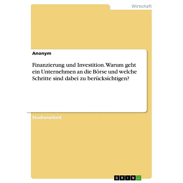 Finanzierung und Investition. Warum geht ein Unternehmen an die Börse und welche Schritte sind dabei zu berücksichtigen?