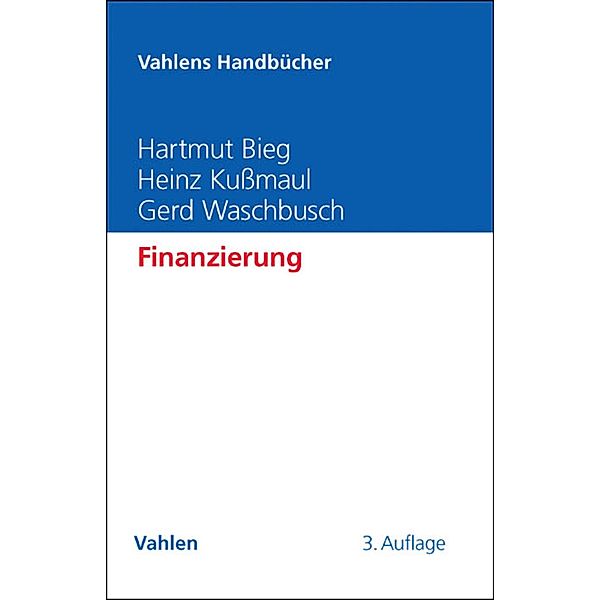 Finanzierung / Vahlens Handbücher der Wirtschafts- und Sozialwissenschaften, Hartmut Bieg, Heinz Kußmaul, Gerd Waschbusch