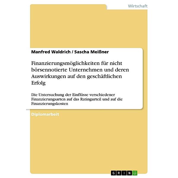 Finanzierungsmöglichkeiten für nicht börsennotierte Unternehmen und deren Auswirkungen auf den geschäftlichen Erfolg, Manfred Waldrich, Sascha Meißner