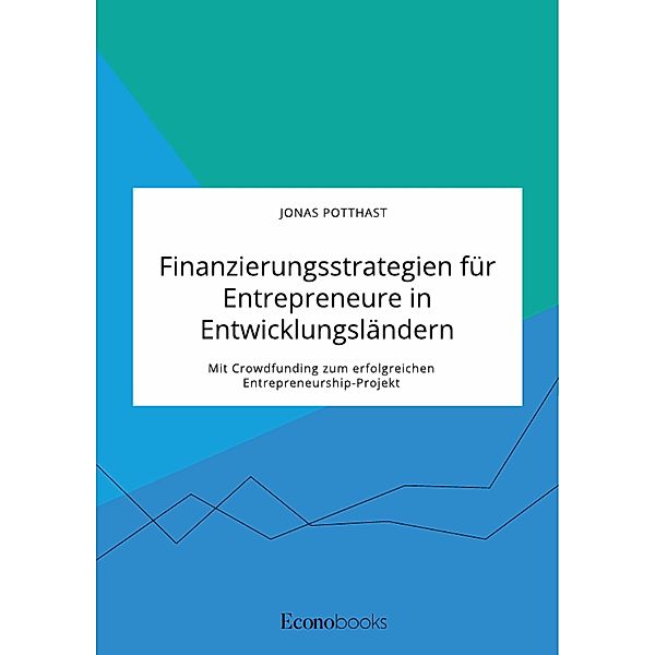 Finanzierungsstrategien für Entrepreneure in Entwicklungsländern. Mit Crowdfunding zum erfolgreichen Entrepreneurship-Projekt, Jonas Potthast