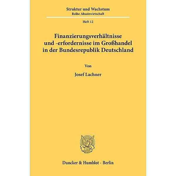 Finanzierungsverhältnisse und -erfordernisse im Grosshandel in der Bundesrepublik Deutschland., Josef Lachner