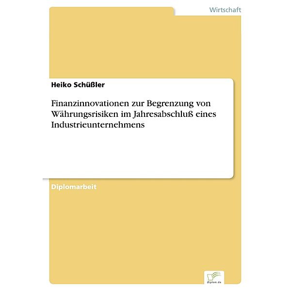 Finanzinnovationen zur Begrenzung von Währungsrisiken im Jahresabschluss eines Industrieunternehmens, Heiko Schüssler