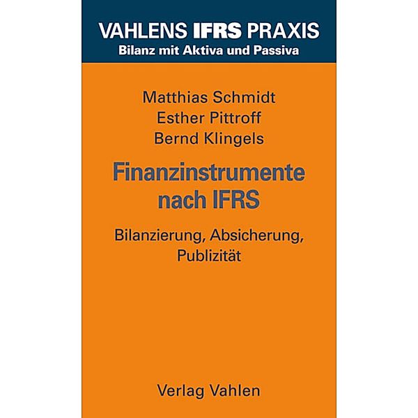 Finanzinstrumente nach IFRS / Vahlens IFRS Praxis, Matthias Schmidt, Esther Pittroff, Bernd Klingels