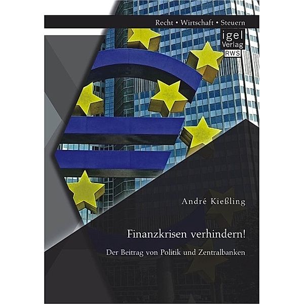 Finanzkrisen verhindern! Der Beitrag von Politik und Zentralbanken, André Kießling