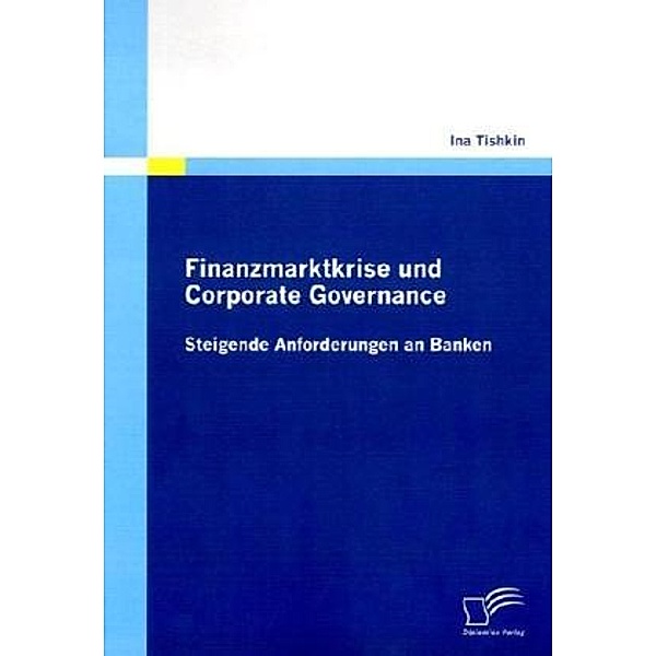 Finanzmarktkrise und Corporate Governance: Steigende Anforderungen an Banken, Ina Tishkin
