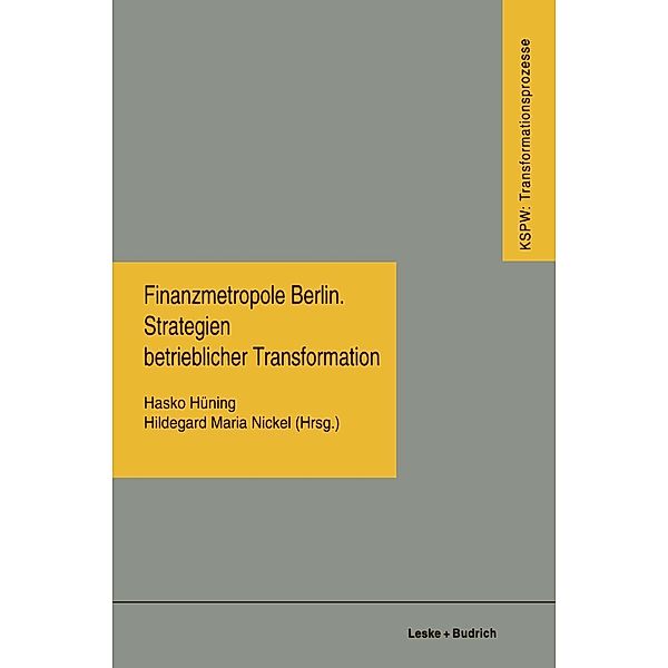 Finanzmetropole Berlin Strategien Betrieblicher Transformation / Transformationsprozesse: Schriftenreihe der Kommission für die Erforschung des sozialen und politischen Wandels in den neuen Bundesländern (KSPW) Bd.26