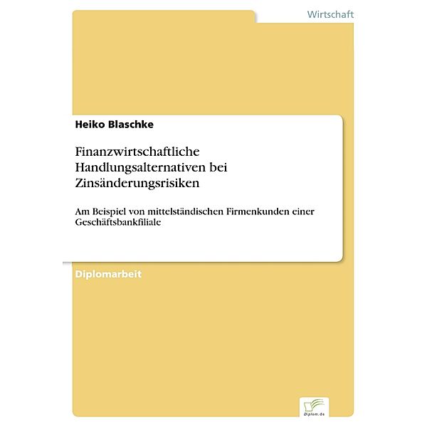 Finanzwirtschaftliche Handlungsalternativen bei Zinsänderungsrisiken, Heiko Blaschke