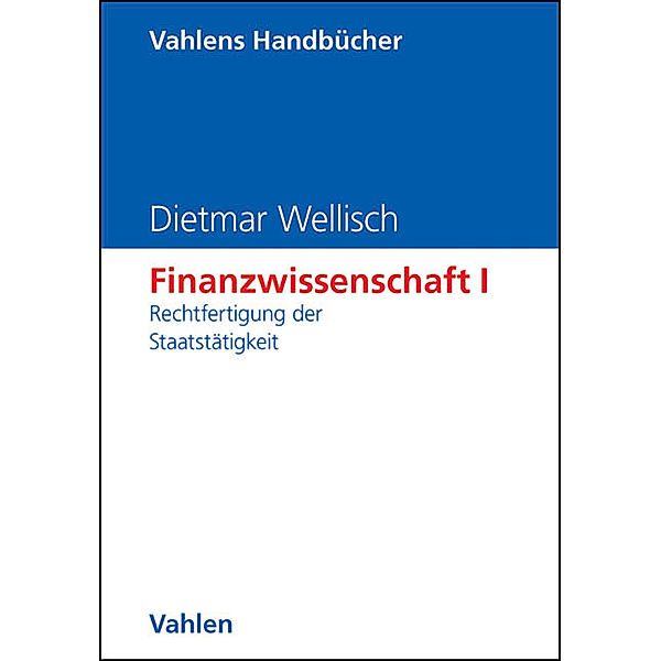 Finanzwissenschaft  I: Rechtfertigung der Staatstätigkeit, Dietmar Wellisch