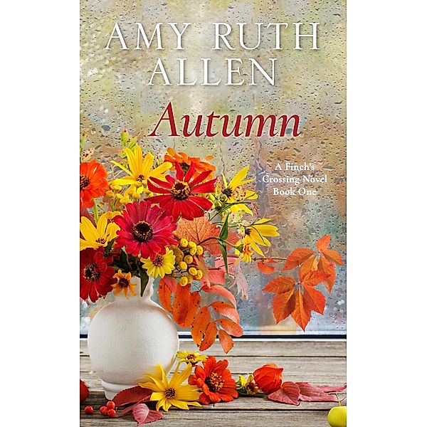 Finch's Crossing: Autumn: Finch's Crossing Book 1, Amy Ruth Allen