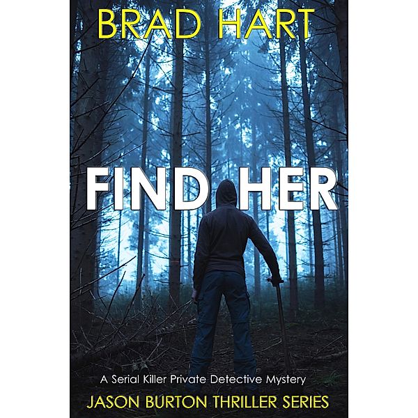 Find Her: A Serial Killer Private Detective Mystery (Jason Burton Thriller Series) / Jason Burton Thriller Series, Brad Hart
