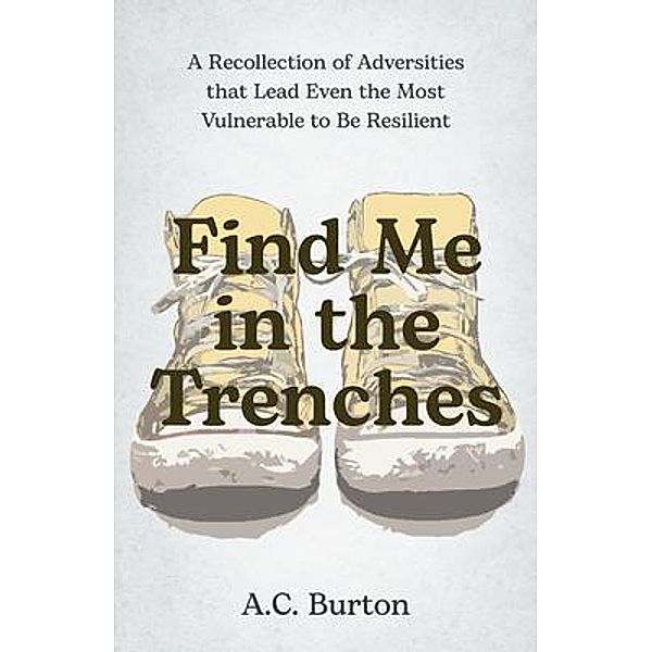 Find Me in the Trenches / New Degree Press, A. C. Burton