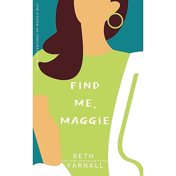 Find Me, Maggie (A Maggie Mae Misadventure, #3) / A Maggie Mae Misadventure, Beth Yarnall