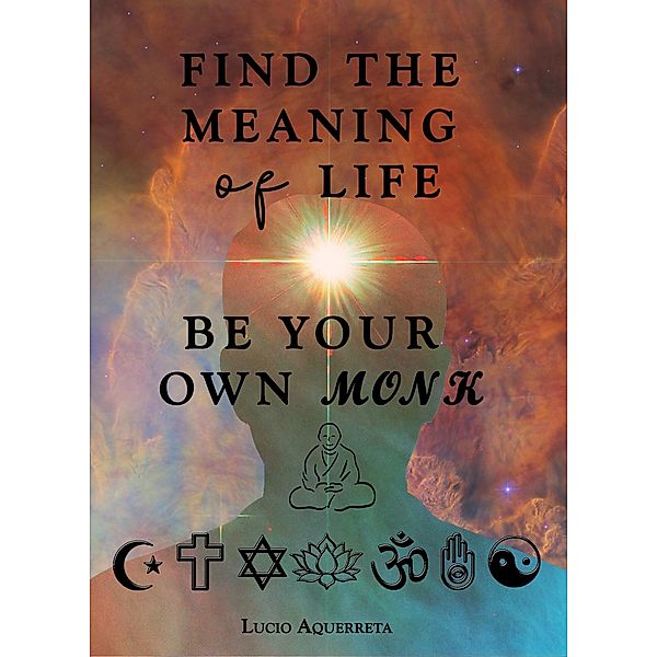 Find The Meaning of Life. Be Your Own Monk., Lucio Aquerreta