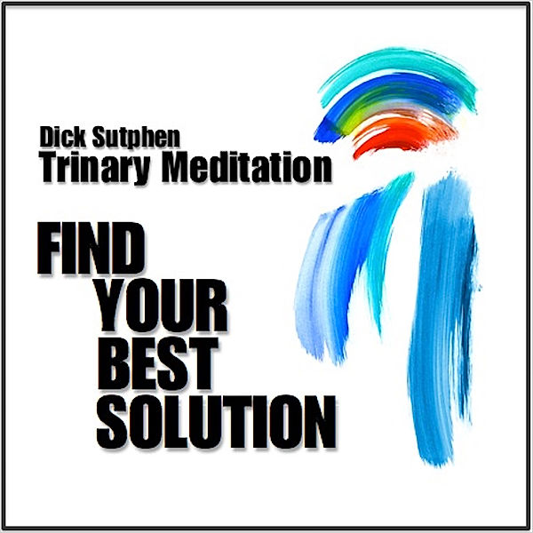 Find Your Best Solution: Trinary Meditation, Dick Sutphen