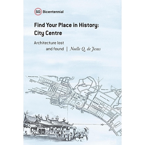 Find Your Place in History - City Centre: Architecture Lost and Found (Singapore Bicentennial) / Singapore Bicentennial, Noelle Q. de Jesus