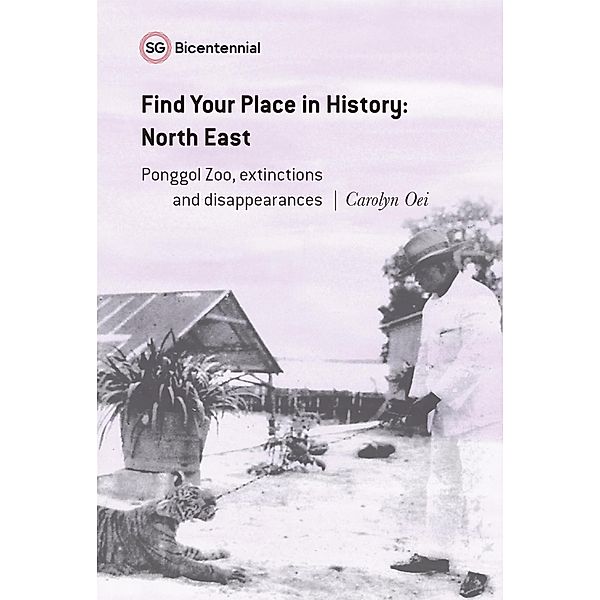 Find Your Place in History - North East: Ponggol Zoo, Extinctions and Disappearances (Singapore Bicentennial) / Singapore Bicentennial, Carolyn Oei
