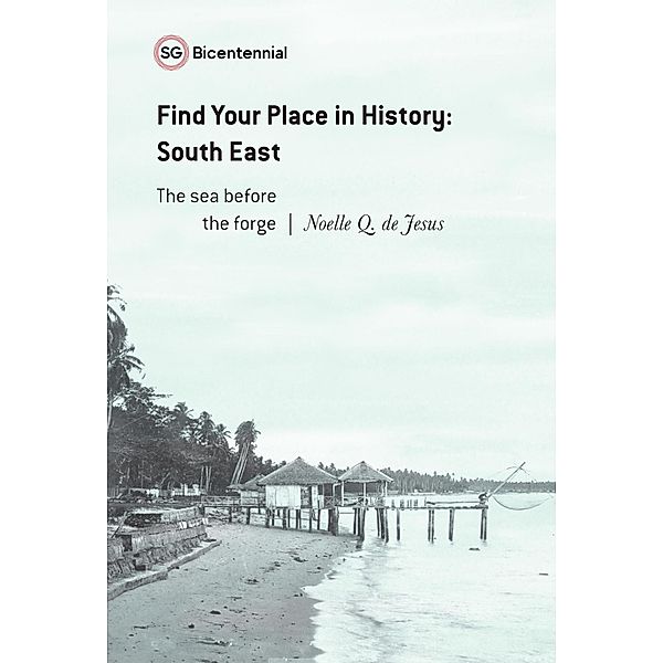 Find Your Place in History - South East: The Sea Before the Forge (Singapore Bicentennial) / Singapore Bicentennial, Noelle Q. de Jesus