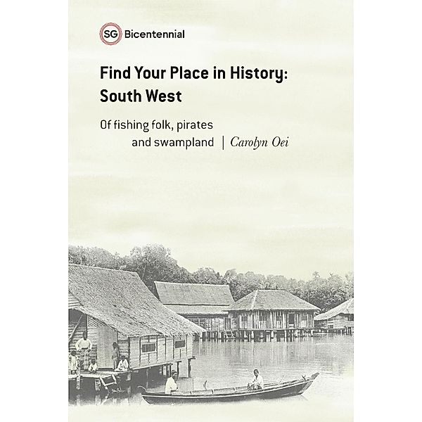 Find Your Place in History - South West: Of Fishing Folk, Pirates and Swampland (Singapore Bicentennial) / Singapore Bicentennial, Carolyn Oei