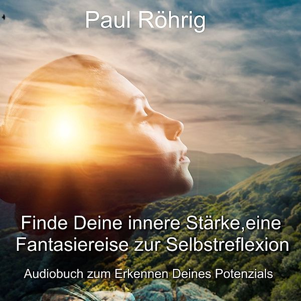 Finde Deine innere Stärke, eine Fantasiereise zur Selbstreflexion, Paul Röhrig