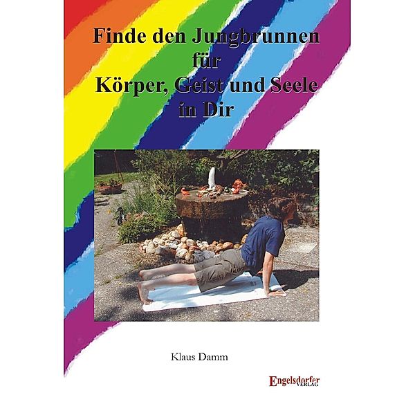 Finde den Jungbrunnen für Körper, Geist und Seele in Dir!, Klaus Damm