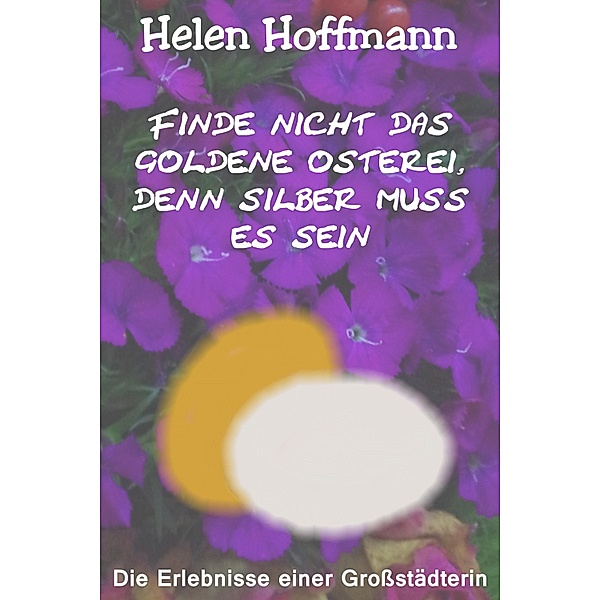 Finde nicht das goldene Osterei, denn Silber muss es sein, Helen Hoffmann