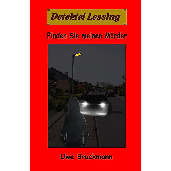 Finden Sie meinen Mörder: Detektei Lessing Kriminalserie, Band 48 / Detektei Lessing Kriminalserie Bd.48, Uwe Brackmann