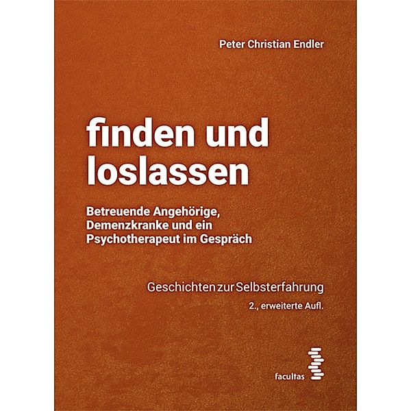 finden und loslassen Betreuende Angehörige, Demenzkranke und ein Psychotherapeut im Gespräch, Peter Christian Endler