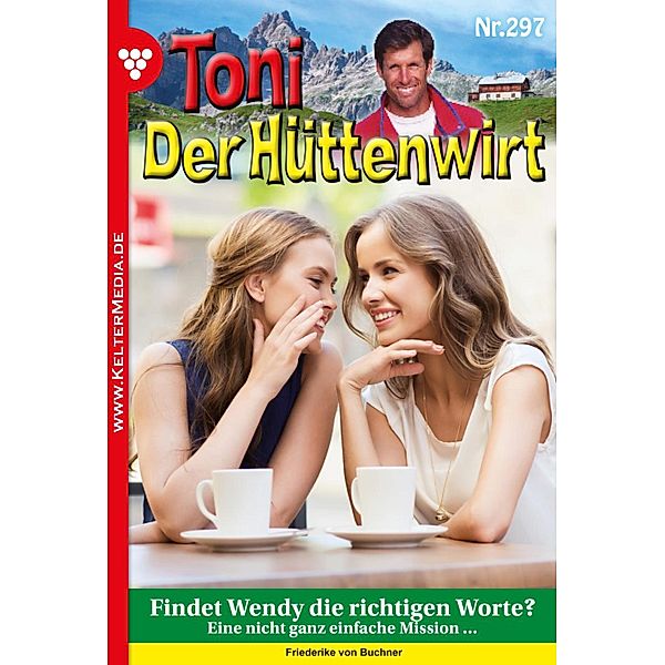 Findet Wendy die richtigen Worte? / Toni der Hüttenwirt Bd.297, Friederike von Buchner