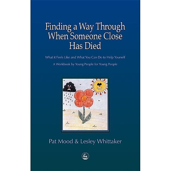 Finding a Way Through When Someone Close has Died, Lesley Whittaker, Pat Mood