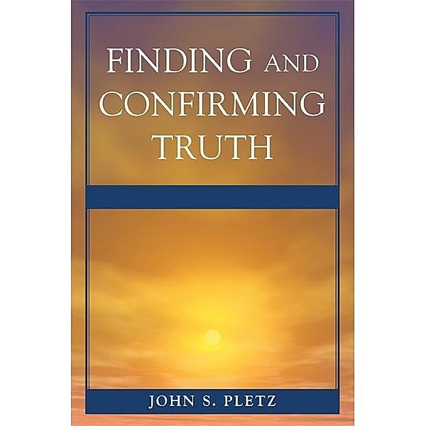 Finding and Confirming Truth, John S. Pletz