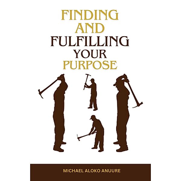 Finding and Fulfilling Your Purpose, Michael Aloko Anuure