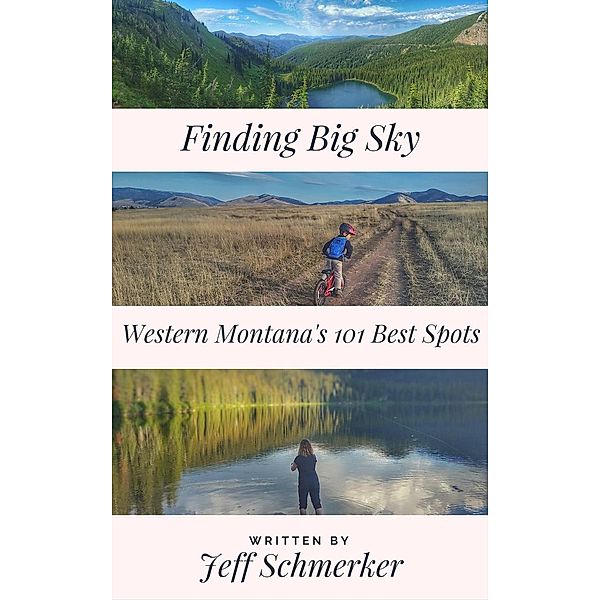 Finding Big Sky: 101 Great Spots in Western Montana, Jeff Schmerker