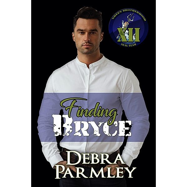 Finding Bryce (The Green Brotherhood: SEAL Team XII, #1) / The Green Brotherhood: SEAL Team XII, Debra Parmley