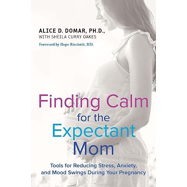 Finding Calm for the Expectant Mom, Alice D. Domar, Sheila Curry Oakes