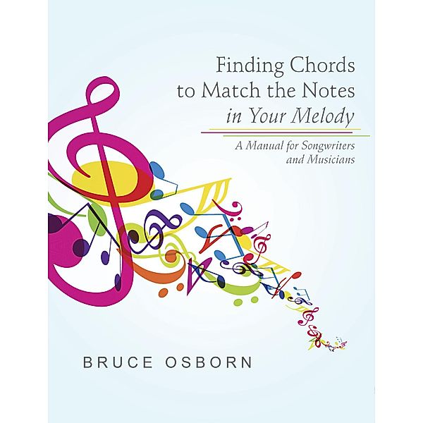 Finding Chords to Match the Notes In Your Melody: A Manual for Songwriters and Musicians, Bruce Osborn