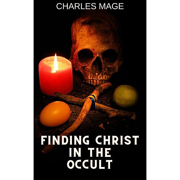 Finding Christ in the Occult, Charles Mage