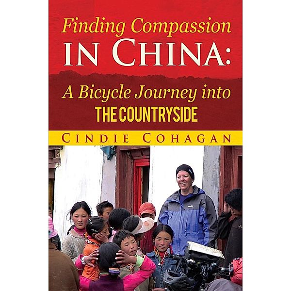 Finding Compassion in China: A Bicycle Journey into the Countryside, Cindie Cohagan