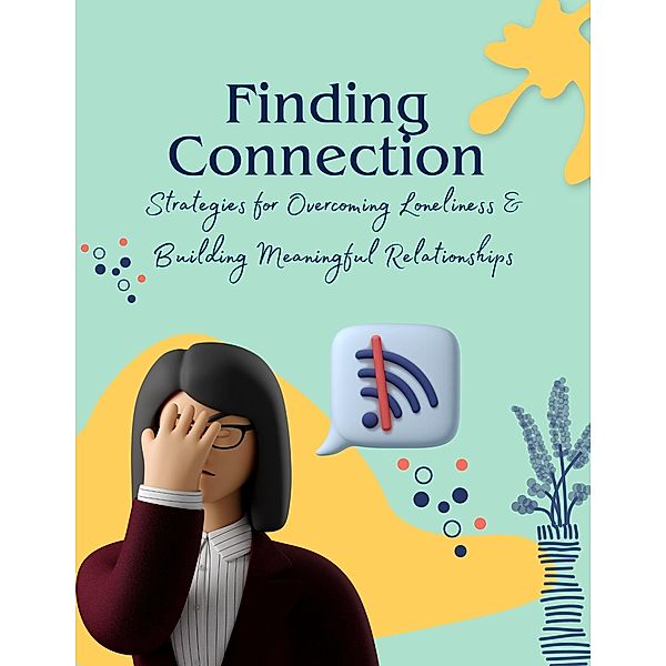 Finding Connection : Strategies for Overcoming Loneliness and Building Meaningful Relationships (Course) / Course, Vineeta Prasad