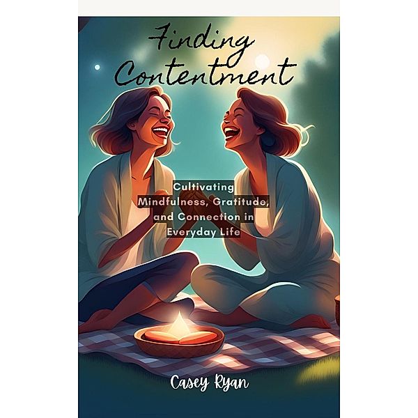 Finding Contentment: Embracing Mindfulness and Gratitude for a Fulfilling Life, Casey Ryan