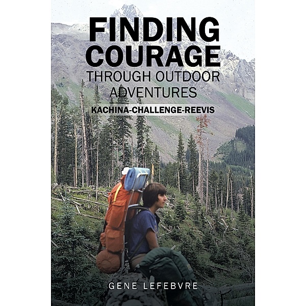 Finding Courage Through Outdoor Adventures, Gene Lefebvre