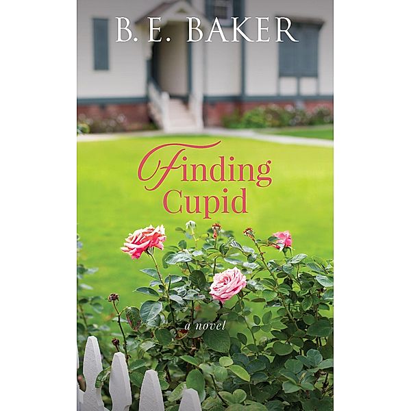 Finding Cupid (The Finding Home Series, #3) / The Finding Home Series, B. E. Baker