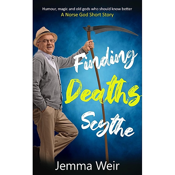 Finding Deaths Scythe : Humour, magic and old gods who should know better: A Norse God Short Story (Ernie Smith and the Seven Deadly Sins, #1) / Ernie Smith and the Seven Deadly Sins, Jemma Weir