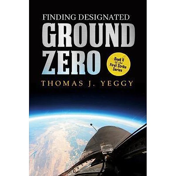 Finding Designated Ground Zero / First Strike Series Bd.2, Thomas J. Yeggy