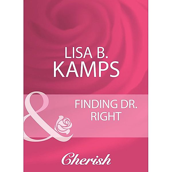 Finding Dr. Right (Mills & Boon Cherish), Lisa B. Kamps