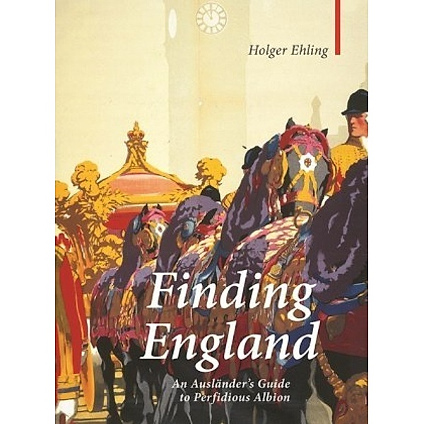 Finding England: Ausländer's Guide to Perfidious Albion, Holger Ehling