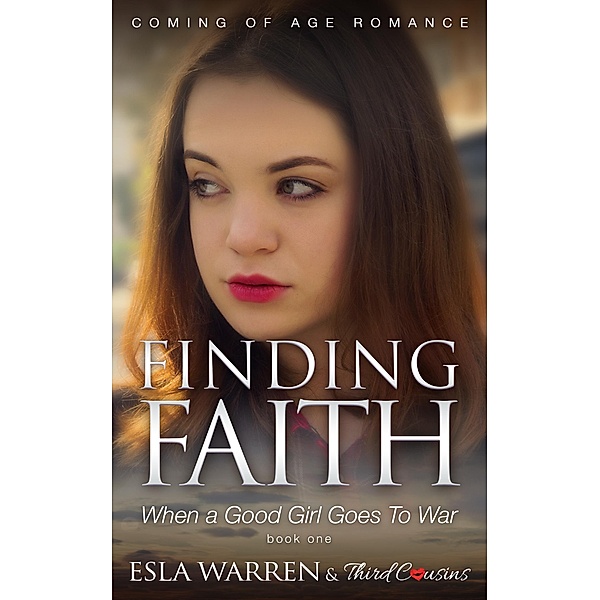 Finding Faith - When a Good Girl Goes To War (Book 1) Coming Of Age Romance / Finding Faith YA Romance Series Bd.1, Third Cousins, Esla Warren
