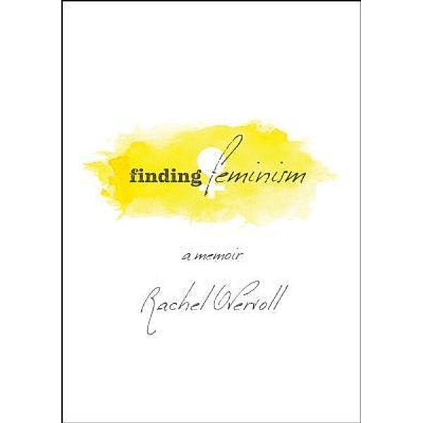 Finding Feminism ~ A Memoir / Rachel Overvoll, Rachel Overvoll