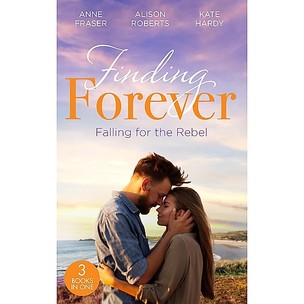 Finding Forever: Falling For The Rebel: St Piran's: Daredevil, Doctor...Dad! (St Piran's Hospital) / St Piran's: The Brooding Heart Surgeon / St Piran's: The Fireman and Nurse Loveday / Mills & Boon, Anne Fraser, Alison Roberts, Kate Hardy