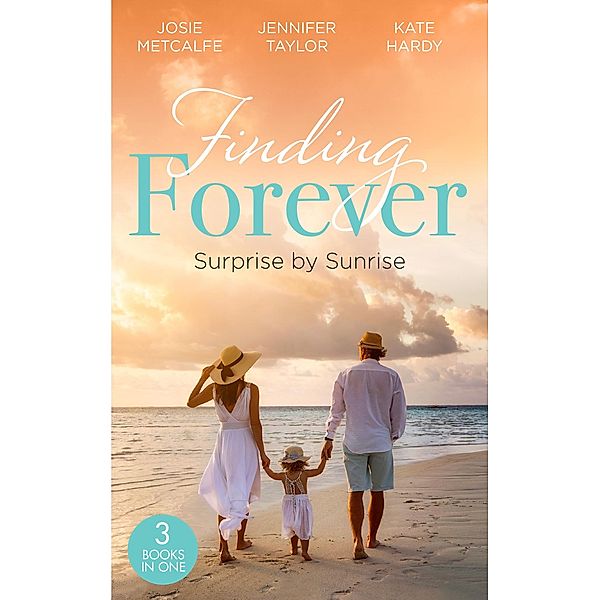 Finding Forever: Surprise At Sunrise: The Doctor's Bride By Sunrise (Brides of Penhally Bay) / The Surgeon's Fatherhood Surprise / The Doctor's Royal Love-Child, Josie Metcalfe, Jennifer Taylor, Kate Hardy